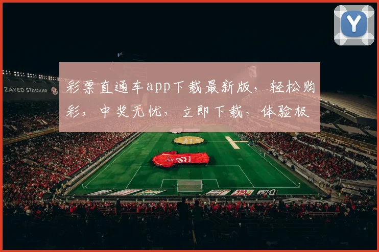 彩票直通车app下载最新版，轻松购彩，中奖无忧，立即下载，体验极致便捷