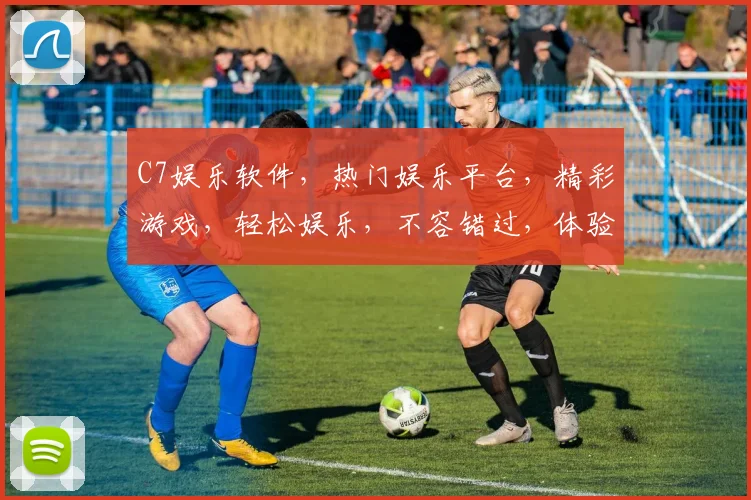 C7娱乐软件，热门娱乐平台，精彩游戏，轻松娱乐，不容错过，体验非凡