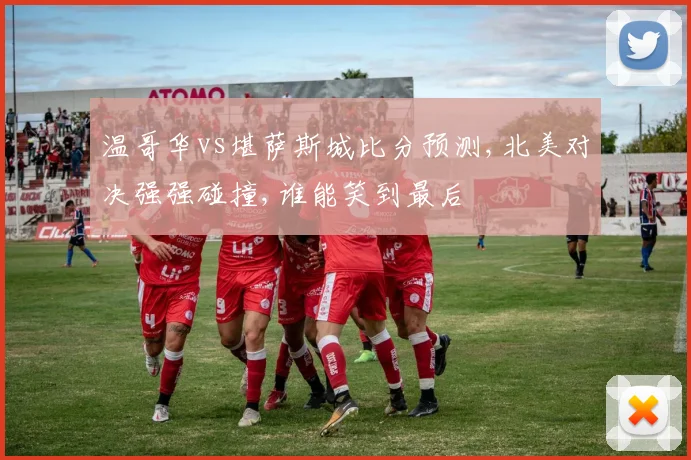 温哥华vs堪萨斯城比分预测,北美对决强强碰撞,谁能笑到最后